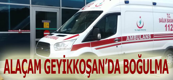 ALAÇAM GEYİKKOŞAN'DA BOĞULMA