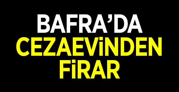 Bafra Cezaevinden Firar