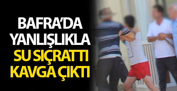 Bafra'da Yanlışlık Su Sıçrattı Kavga Çıktı