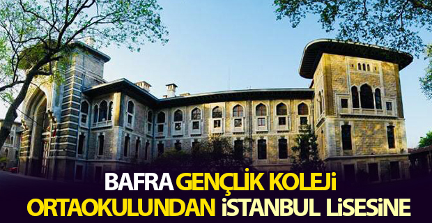 BAFRA GENÇLİK KOLEJİ ORTAOKULUNDAN İSTANBUL LİSESİNE