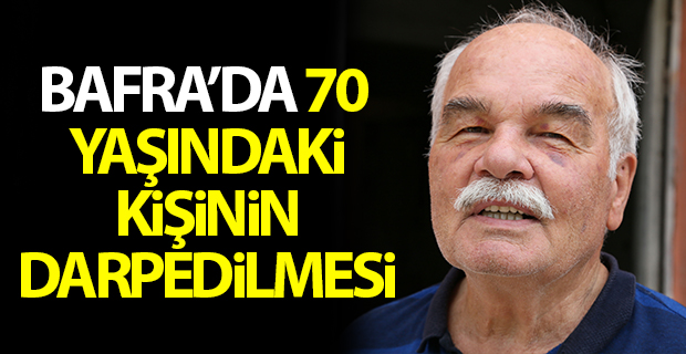 Bafra'da 70 yaşındaki kişinin darbedilmesi