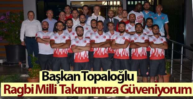 Başkan Topaloğlu; Ragbi Milli Takımımıza Güveniyorum