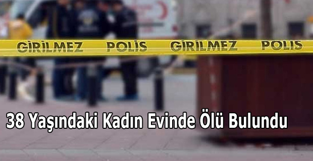 38 Yaşındaki Kadın Evinde Ölü Bulundu