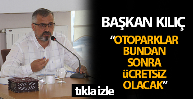 Başkan Kılıç: Otoparklar Artık Ücretsiz Olacak