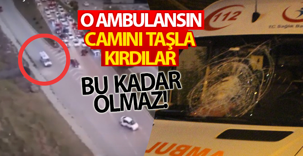 Park halindeki ambulansa taşlı saldırı: Bu kadar olmaz!