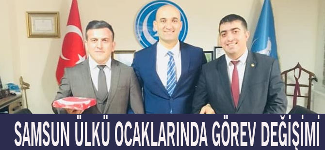 SAMSUN ÜLKÜ OCAKLARINDA GÖREV DEĞİŞİMİ