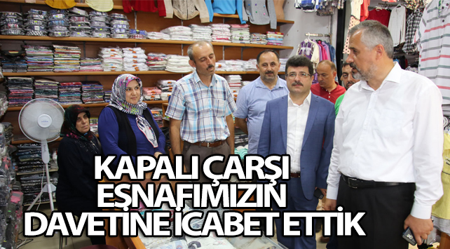 KAPALI ÇARŞI ESNAFIMIZIN DAVETİNE İCABET ETTİK