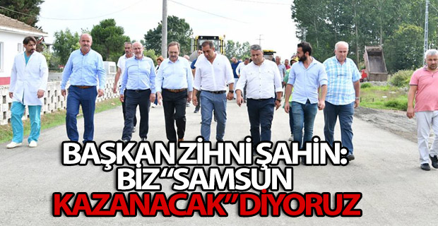 BAŞKAN ZİHNİ ŞAHİN: BİZ “SAMSUN KAZANACAK” DİYORUZ