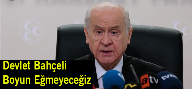 Devlet Bahçeli Boyun Eğmeyeceğiz