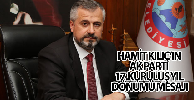 HAMİT KILIÇ’IN AK PARTİ 17.KURULUŞ YIL DÖNÜMÜ MESAJI