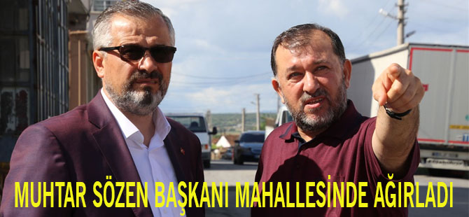 MUHTAR SÖZEN BAŞKANI MAHALLESİNDE AĞIRLADI