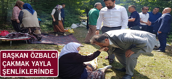 BAŞKAN ÖZBALCI ÇAKMAK YAYLA ŞENLİKLERİNDE