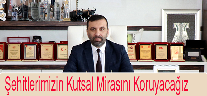 Şehitlerimizin Kutsal Mirasını Koruyacağız