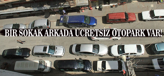 BİR SOKAK ARKADA OTOPARK VAR!