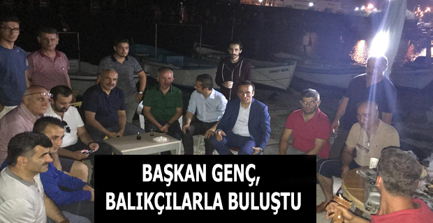 Başkan Genç, balıkçılarla buluştu