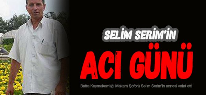 SELİM SERİM’İN ACI GÜNÜ