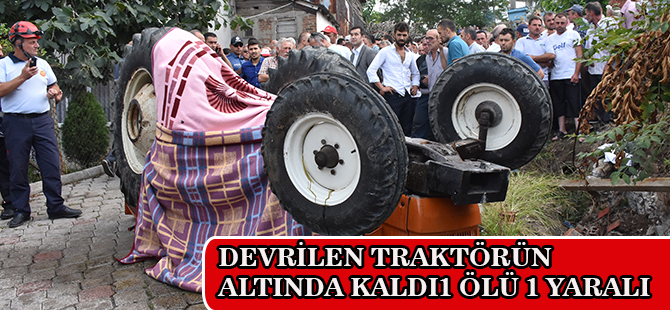 DEVRİLEN TRAKTÖRÜN ALTINDA KALDI