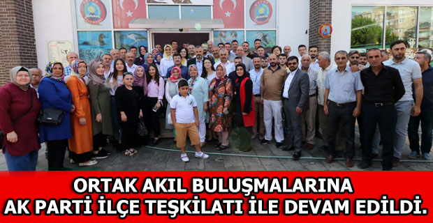 ORTAK AKIL BULUŞMALARINA AK PARTİ İLÇE TEŞKİLATI İLE DEVAM EDİLDİ.