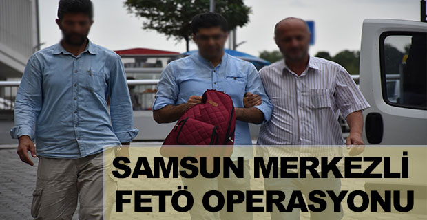 Samsun merkezli FETÖ operasyonu