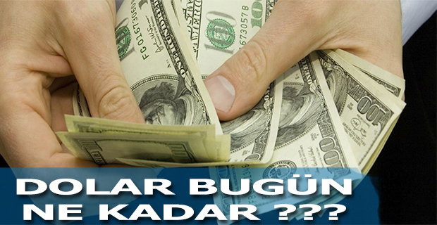 DOLAR BUGÜN NE KADAR ???