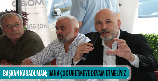 BAŞKAN KARADUMAN: ''DAHA ÇOK ÜRETMEYE DEVAM ETMELİYİZ''