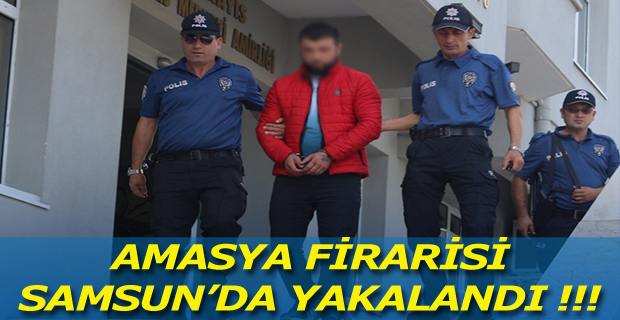 Amasya Firarisi Samsun'da Yakalandı !!!