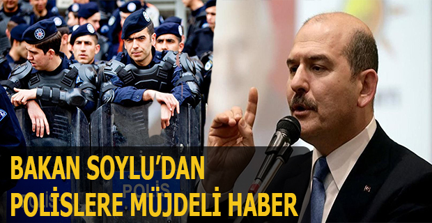 BAKAN SOYLU’DAN POLİSLERE MÜJDELİ HABER