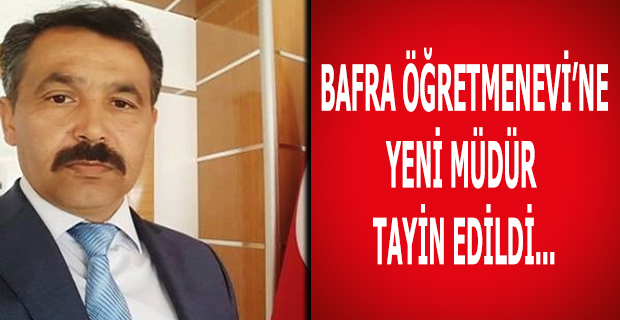 BAFRA ÖĞRETMENEVİ'NE YENİ MÜDÜR TAYİN EDİLDİ