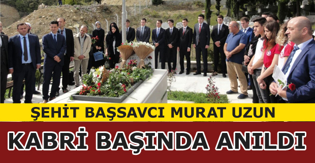 SAMSUNLU ŞEHİT BAŞSAVCI MURAT UZUN KABRİ BAŞINDA ANILDI