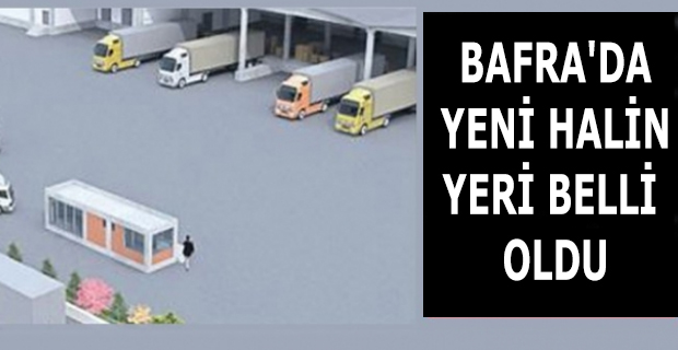 Bafra'da yeni halin yeri belli oldu