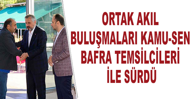 ORTAK AKIL BULUŞMALARI KAMU-SEN BAFRA TEMSİLCİLERİ İLE SÜRDÜ