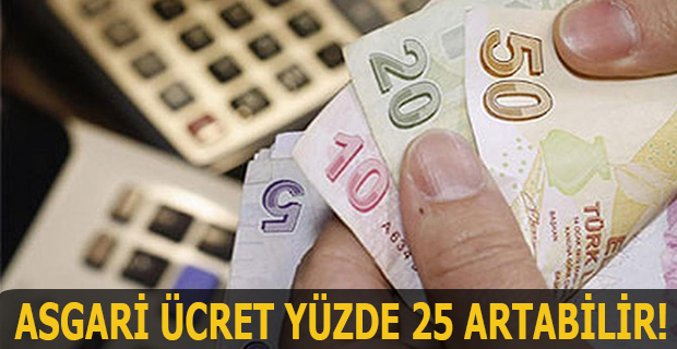 ASGARİ ÜCRET YÜZDE 25 ARTABİLİR!