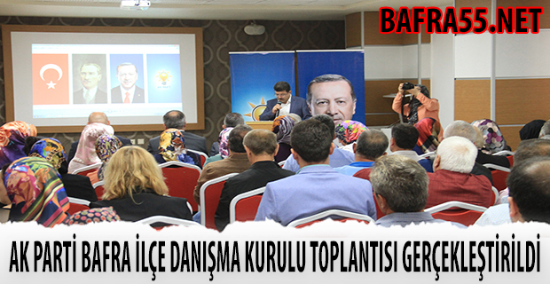 AK PARTİ BAFRA İLÇE DANIŞMA KURULU TOPLANTISI GERÇEKLEŞTİRİLDİ