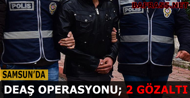 Samsun'da Deaş Operasyonu; 2 Gözaltı