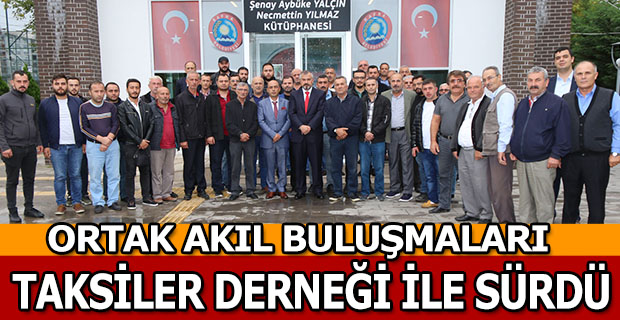 ORTAK AKIL BULUŞMALARI TAKSİLER DERNEĞİ İLE SÜRDÜ