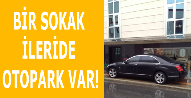 BİR SOKAK İLERİDE OTOPARK VAR!