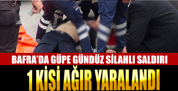 Bafra'da Güpe Güzdüz Silahlı Saldırı 1 Kişi Ağır Yaralandı