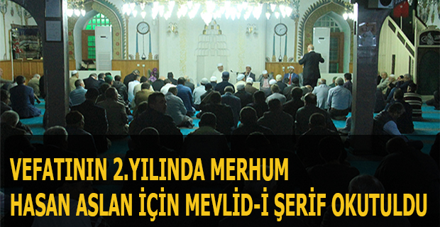 VEFATININ 2.YILINDA HASAN ASLAN İÇİN MEVLİD-İ ŞERİF OKUTULDU