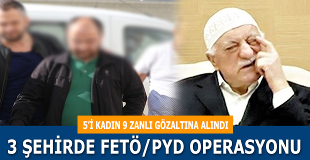 3 ŞEHİRDE FETÖ/PYD OPERASYONU