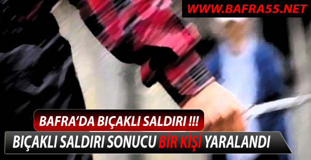 Bafra'da Bıçaklı Saldırı !!!