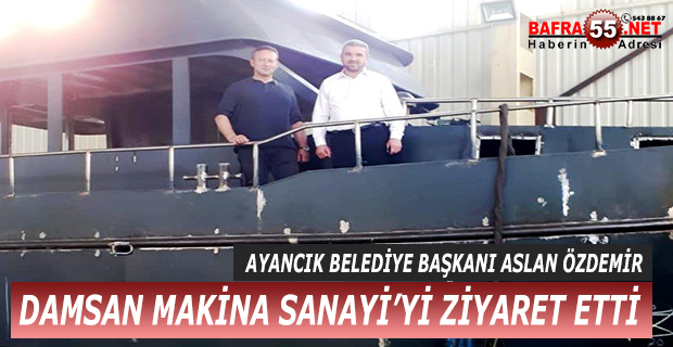 AYANCIK BELEDİYE BAŞKANI ÖZDEMİR, DAMSAN MAKİNA SANAYİ’Yİ ZİYARET ETTİ