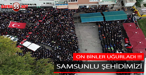 Samsunlu Şehidimizi On Binler Son Yolculuğuna Uğurladı