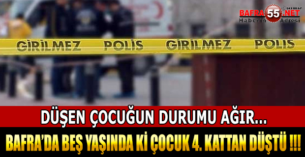 BAFRA’DA BEŞ YAŞINDA Kİ ÇOCUK 4. KATTAN DÜŞTÜ !!!