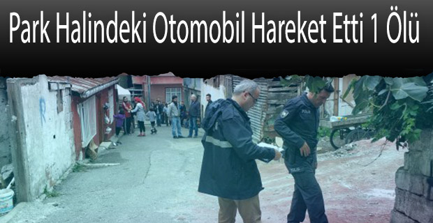 Park Halindeki Otomobil Hareket Etti 1 Ölü