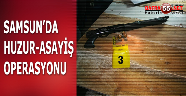 SAMSUN’DA HUZUR-ASAYİŞ OPERASYONU