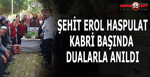 ŞEHİT EROL HASPULAT KABRİ BAŞINDA  DUALARLA ANILDI