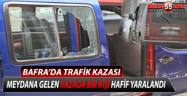 BAFRA’DA TRAFİK KAZASI; 1 HAFİF YARALI