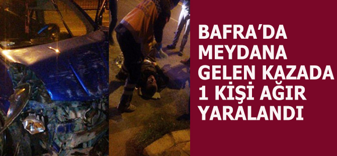 Bafra'da Meydana Gelen Kazada 1 Kişi Ağır Yaralandı