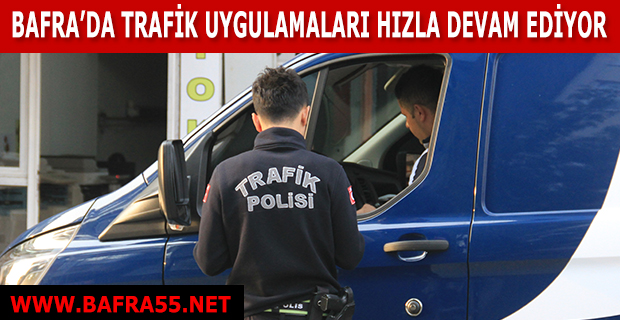 Bafra'da Trafik Uygulamaları Hızla Devam Ediyor