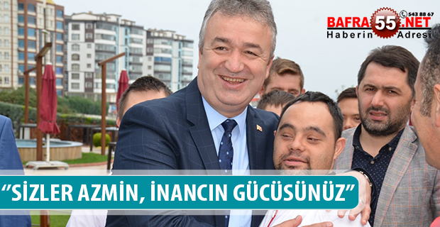 ''SİZLER AZMİN, İNANCIN GÜCÜSÜNÜZ''